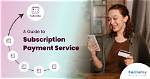 A Guide to Effortless Subscription Payments