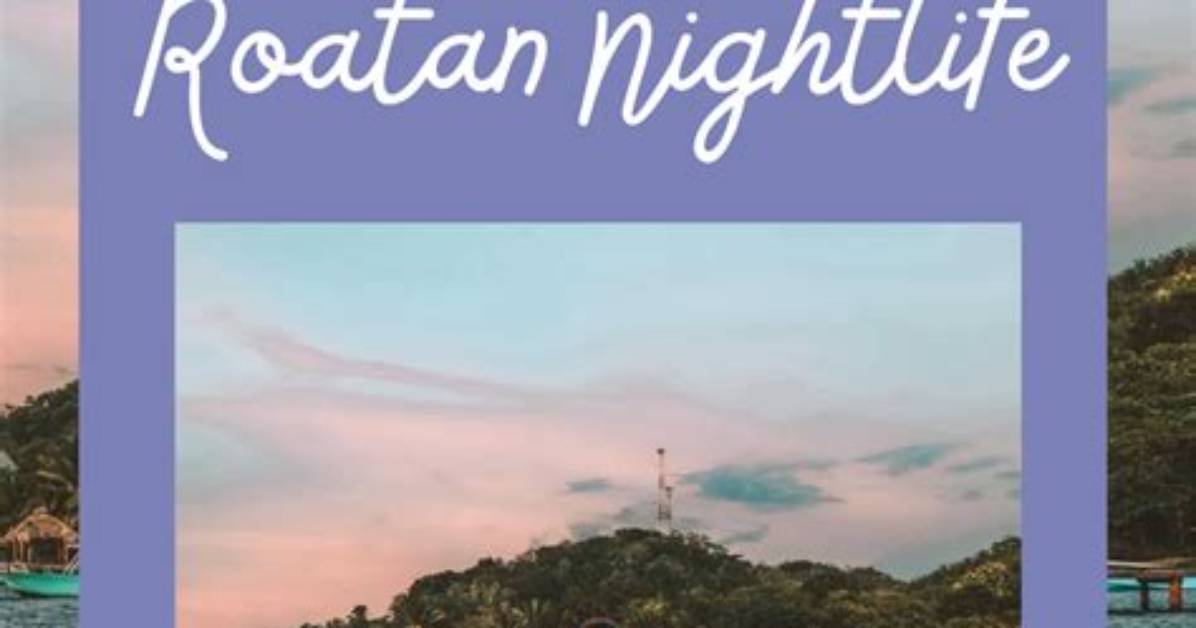 Discovering the Vibrant Pulse of Roatan Nightlife