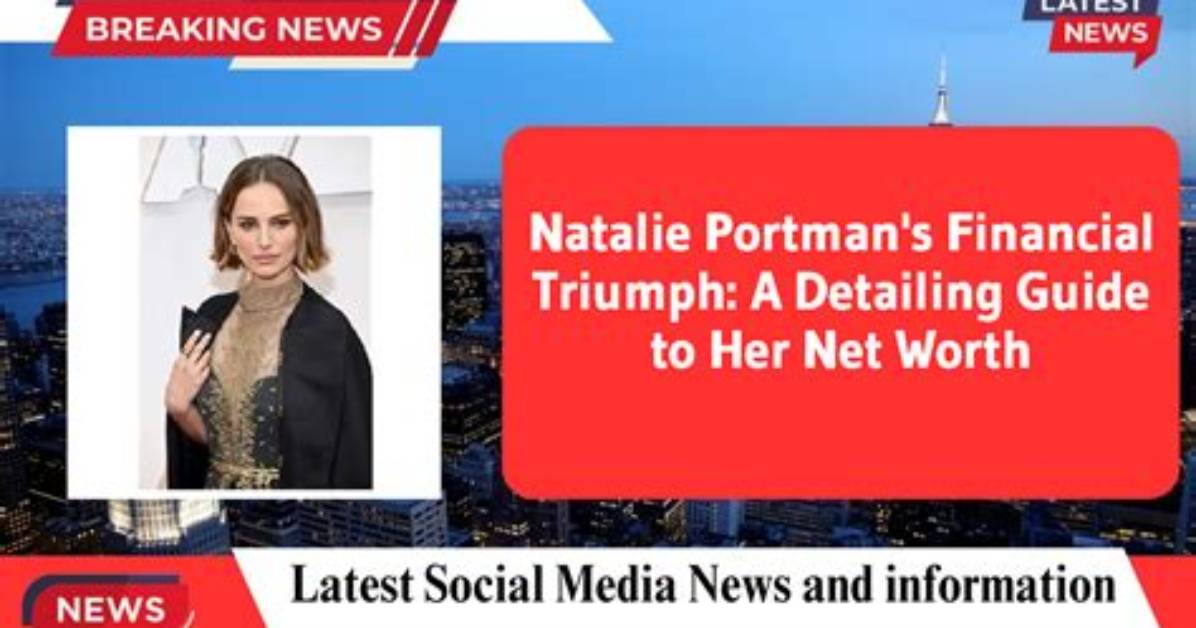 Exploring the Financial Success of Natalie Portman: Her Net Worth Unveiled