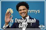 Is Trevor Noah Gay? the Truth Behind His Sexuality