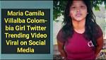 Maria Camila Villalba Video on Twitter and Reddit