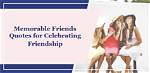 Memorable Moments: Celebrating with Friends Quotes