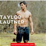 Taylor Lautner's Fitness Routine: Unveiling the Secrets to His Incredible Physique