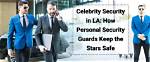 Top-Notch Celebrity Security: Protecting the Stars