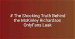 Uncovering the Truth: Inside the Mckinley Richardson Leak Scandal
