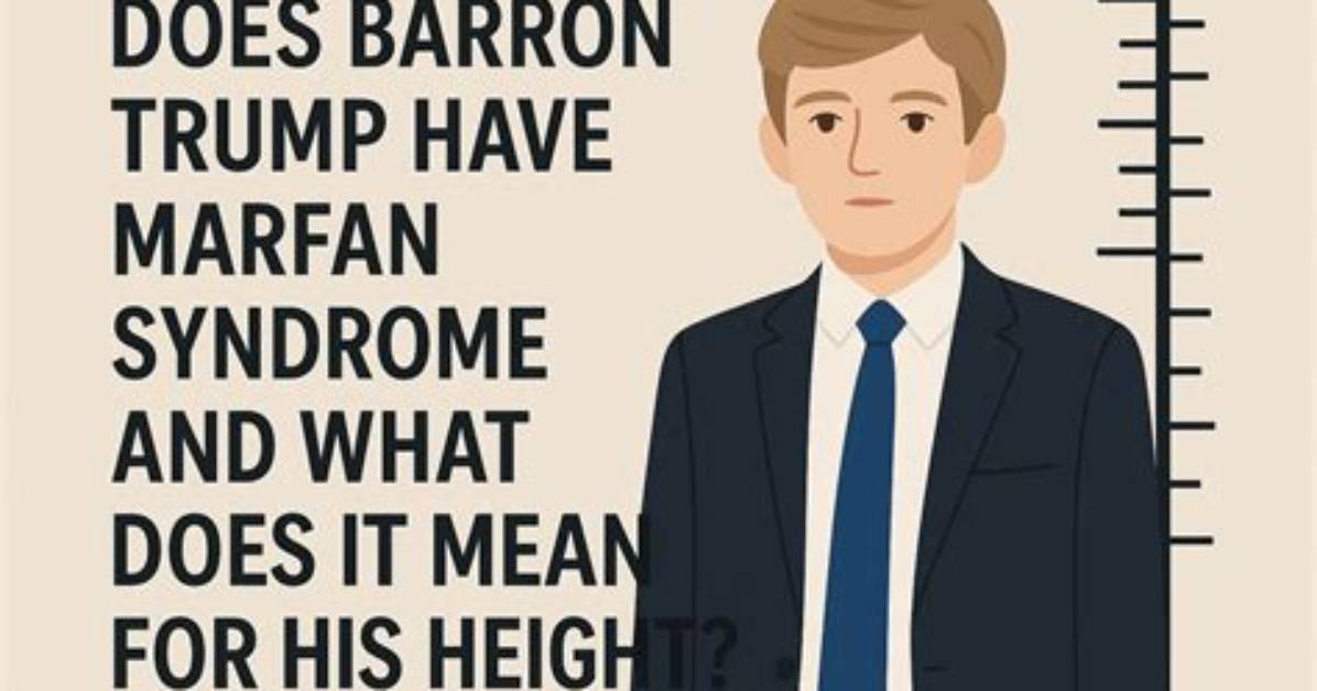 Understanding Barron Trump's Marfan Syndrome: Symptoms and Treatments