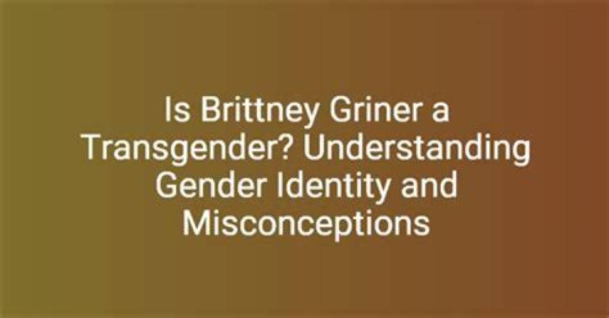 Understanding the Identity of Griner: Is Griner a Transgender?