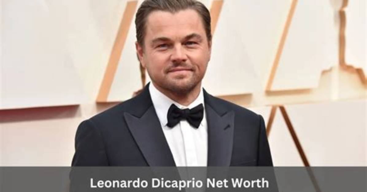 Unveiling Leonardo Dicaprio's Impressive Net Worth: a Comprehensive Exploration