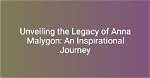 Unveiling the Fascinating Journey of Anna Malyhon