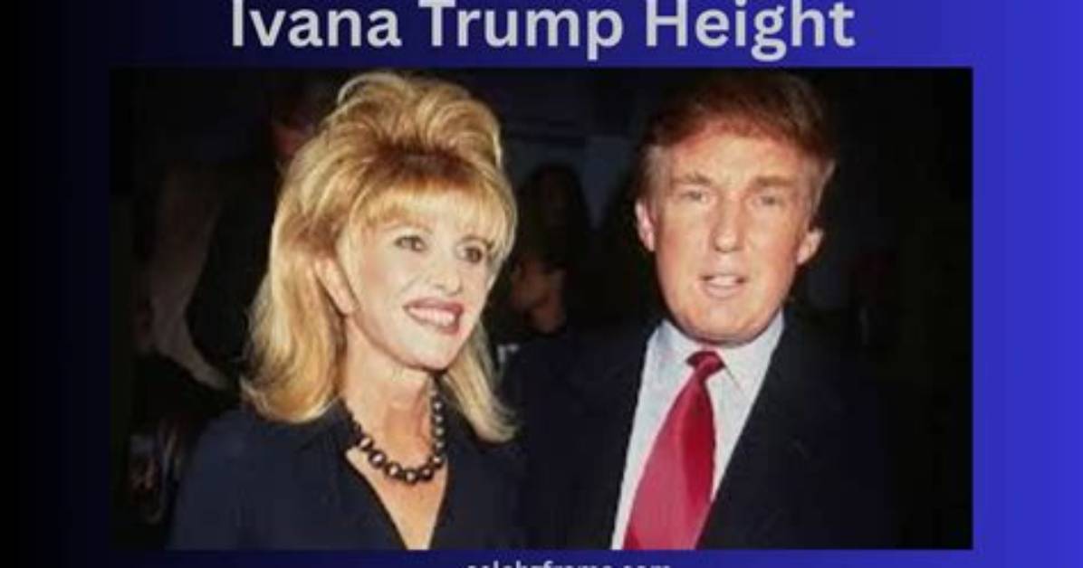 Unveiling the Height of Ivana Trump: a Closer Look