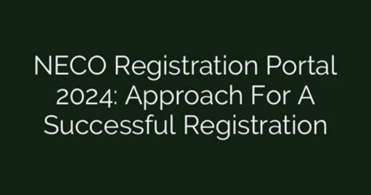 Unveiling the Neco Registration Timeline for 2024