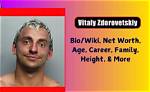 Vitaly Zdorovetskiy Height, Weight, Net Worth, Age, Birthday, Wikipedia, Who, Nationality, Biography